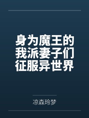 身为魔王的我派妻子们征服异世界